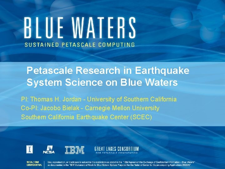 Petascale Research in Earthquake System Science on Blue Waters PI: Thomas H. Jordan - Petascale Research in Earthquake System Science on Blue Waters PI: Thomas H. Jordan -