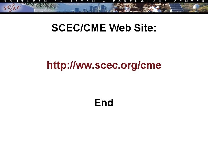 SCEC/CME Web Site: http: //ww. scec. org/cme End SCEC/CME Web Site: http: //ww. scec. org/cme End