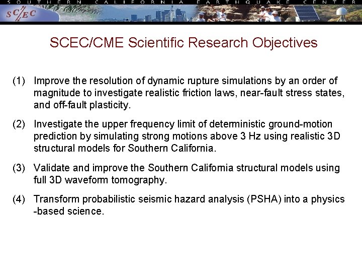 SCEC/CME Scientific Research Objectives (1) Improve the resolution of dynamic rupture simulations by an SCEC/CME Scientific Research Objectives (1) Improve the resolution of dynamic rupture simulations by an