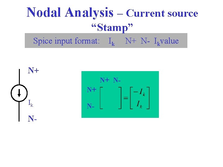 Nodal Analysis – Current source “Stamp” Spice input format: Ik N+ N+ NN+ Ik