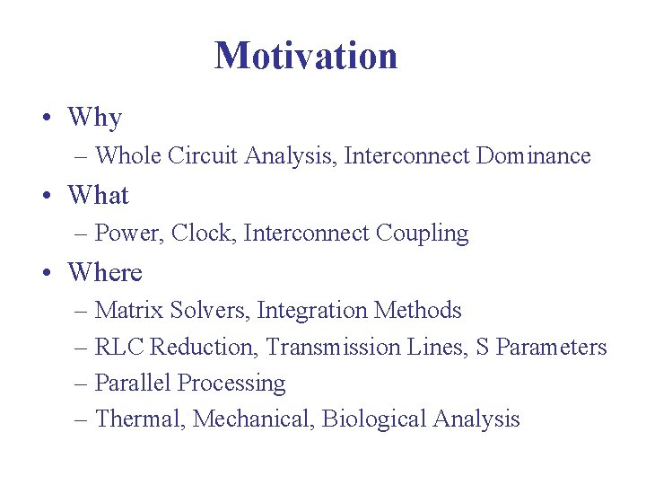 Motivation • Why – Whole Circuit Analysis, Interconnect Dominance • What – Power, Clock,