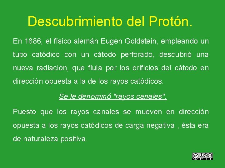 Descubrimiento del Protón. En 1886, el físico alemán Eugen Goldstein, empleando un tubo catódico