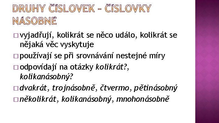 � vyjadřují, kolikrát se něco událo, kolikrát se nějaká věc vyskytuje � používají se