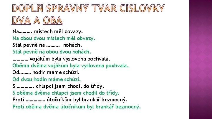 Na………. místech měl obvazy. Na obou dvou místech měl obvazy. Stál pevně na ……….