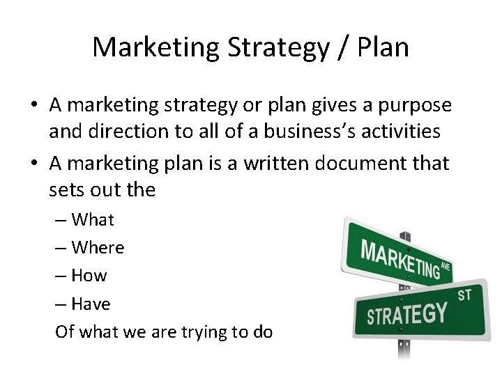 Marketing Strategy / Plan • A marketing strategy or plan gives a purpose and