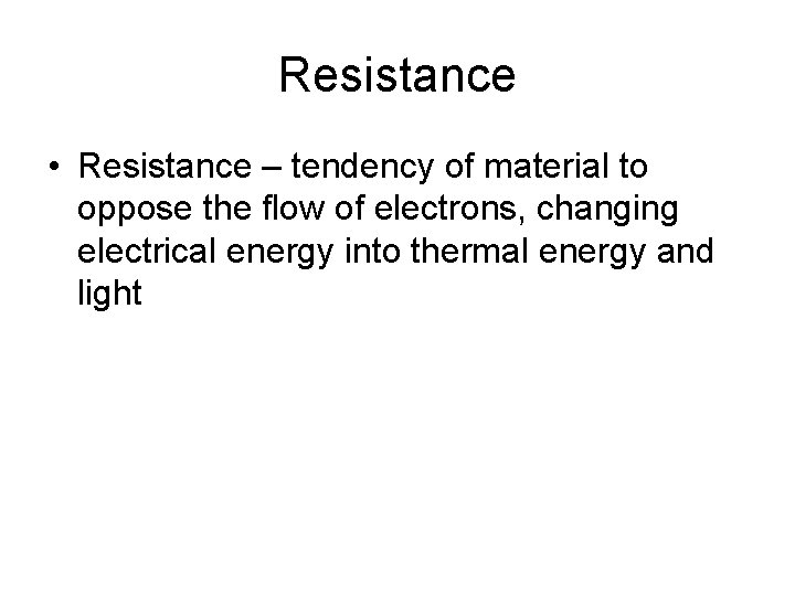 Resistance • Resistance – tendency of material to oppose the flow of electrons, changing