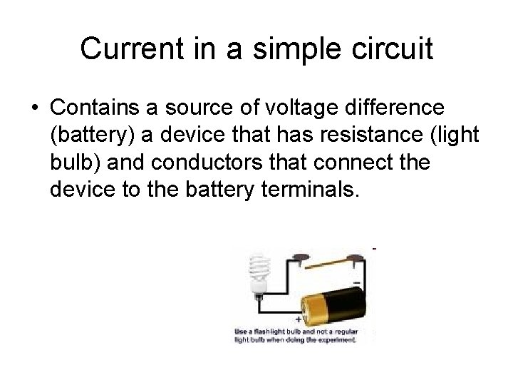 Current in a simple circuit • Contains a source of voltage difference (battery) a