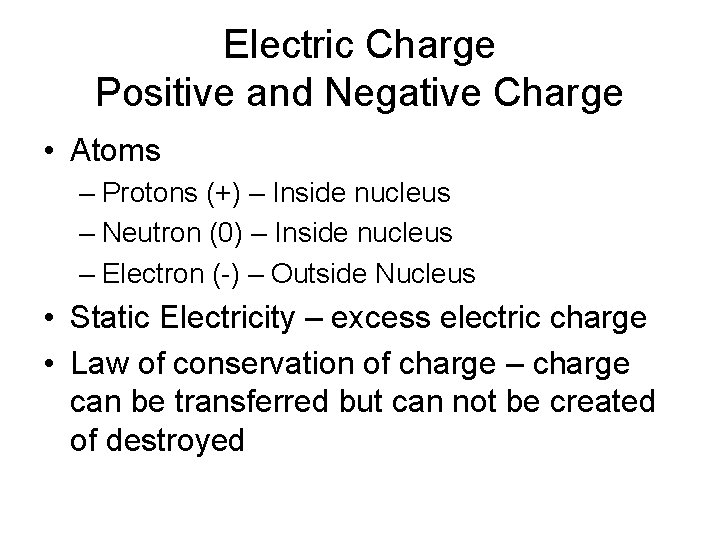 Electric Charge Positive and Negative Charge • Atoms – Protons (+) – Inside nucleus