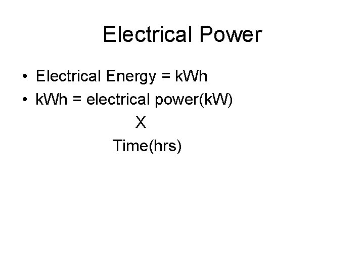 Electrical Power • Electrical Energy = k. Wh • k. Wh = electrical power(k.