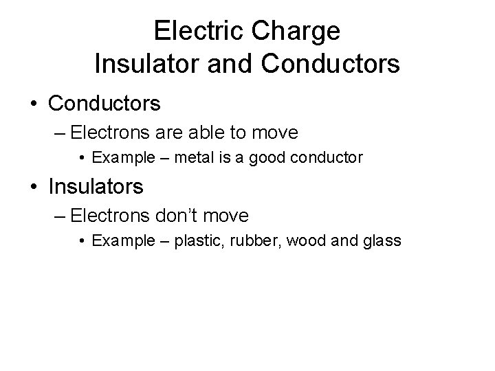 Electric Charge Insulator and Conductors • Conductors – Electrons are able to move •