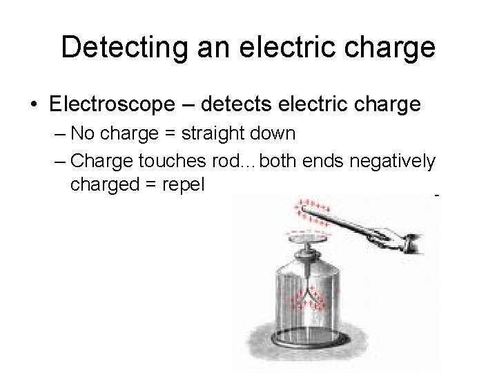 Detecting an electric charge • Electroscope – detects electric charge – No charge =