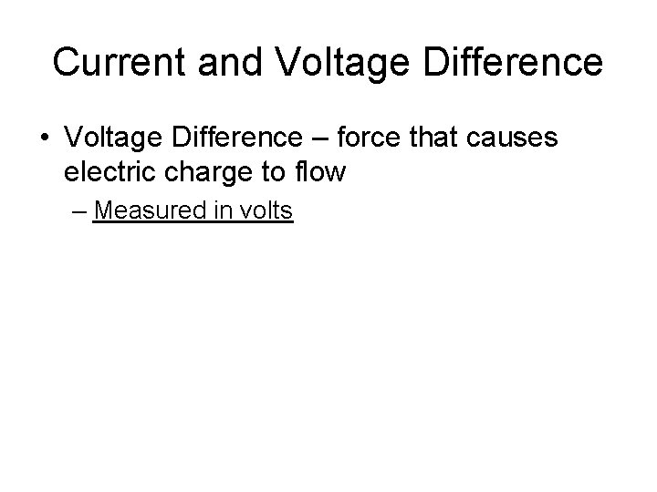 Current and Voltage Difference • Voltage Difference – force that causes electric charge to