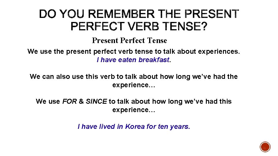 Present Perfect Tense We use the present perfect verb tense to talk about experiences.