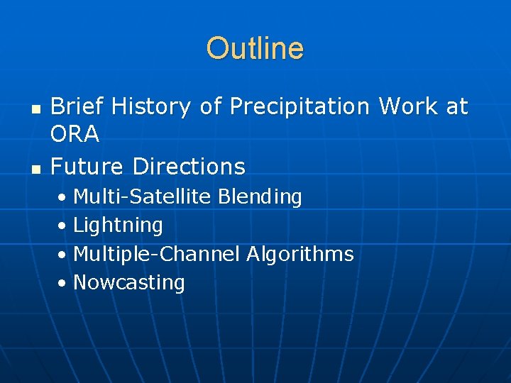 Outline n n Brief History of Precipitation Work at ORA Future Directions • Multi-Satellite