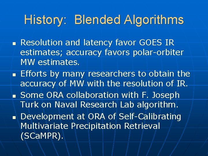 History: Blended Algorithms n n Resolution and latency favor GOES IR estimates; accuracy favors