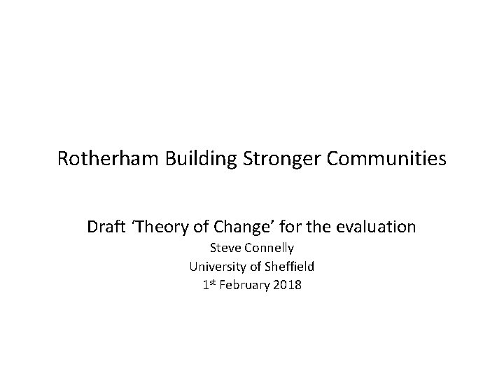 Rotherham Building Stronger Communities Draft ‘Theory of Change’ for the evaluation Steve Connelly University