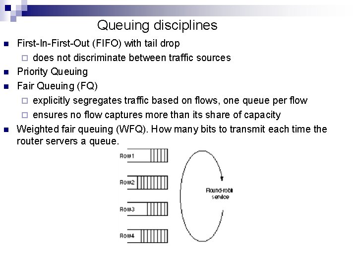 Queuing disciplines n n First-In-First-Out (FIFO) with tail drop ¨ does not discriminate between