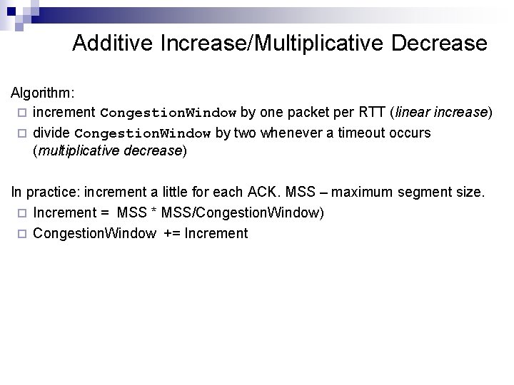 Additive Increase/Multiplicative Decrease Algorithm: ¨ increment Congestion. Window by one packet per RTT (linear