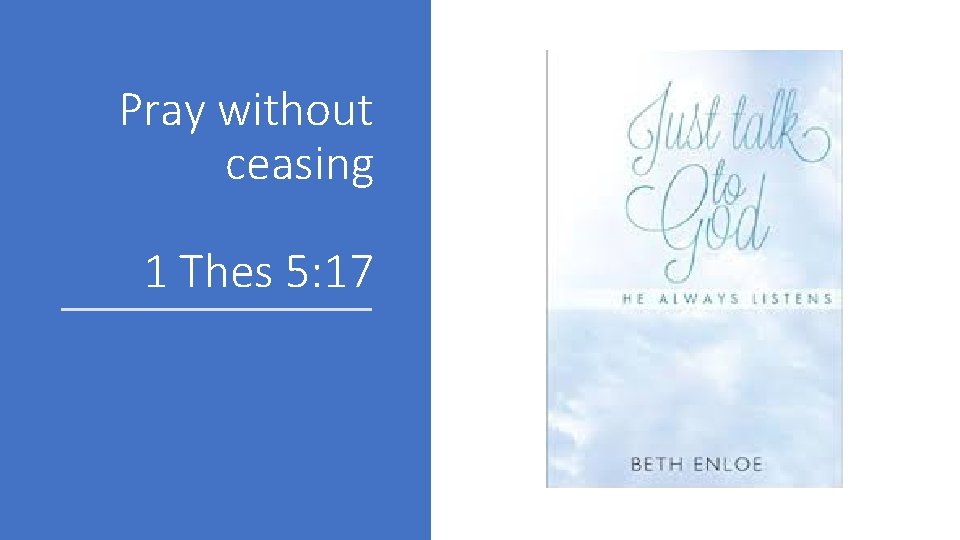 Pray without ceasing 1 Thes 5: 17 