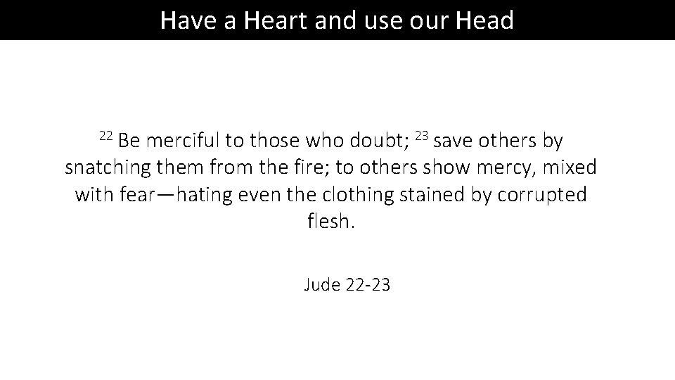 Have a Heart and use our Head 22 Be merciful to those who doubt;