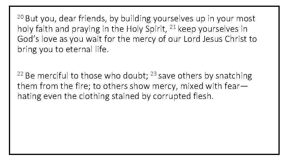 20 But you, dear friends, by building yourselves up in your most holy faith