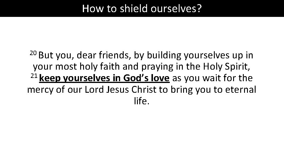 How to shield ourselves? 20 But you, dear friends, by building yourselves up in
