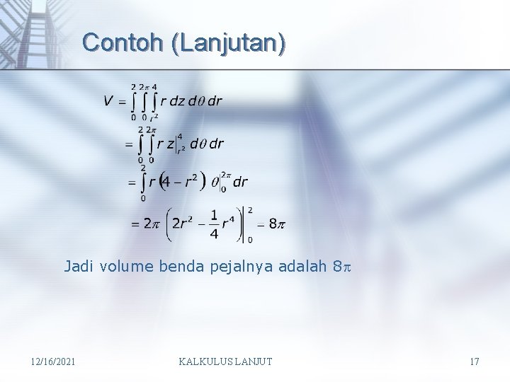 Contoh (Lanjutan) Jadi volume benda pejalnya adalah 8 12/16/2021 KALKULUS LANJUT 17 