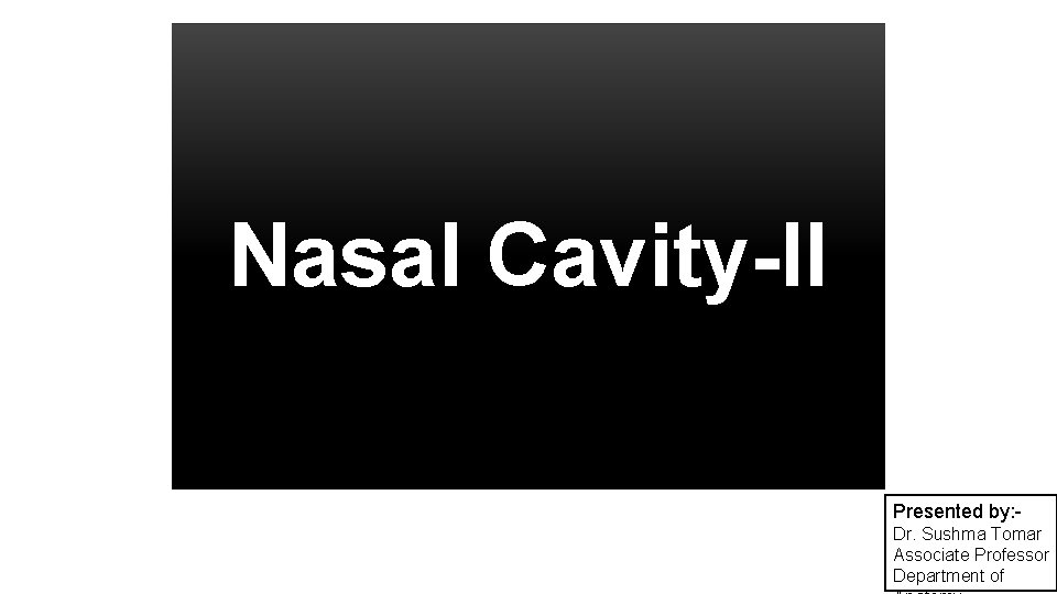 Nasal Cavity-II Presented by: Dr. Sushma Tomar Associate Professor Department of 