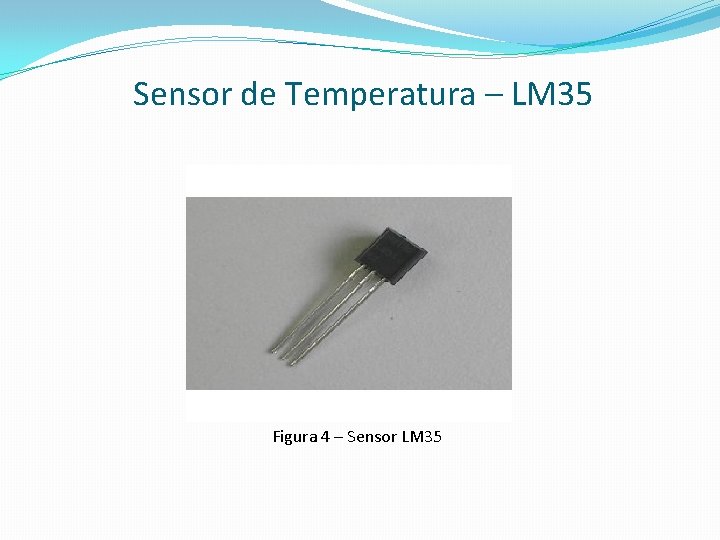 Sensor de Temperatura – LM 35 Figura 4 – Sensor LM 35 