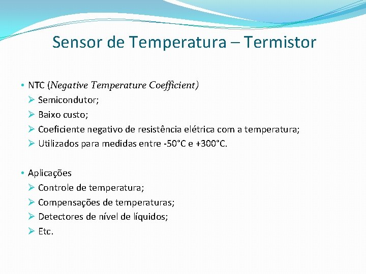 Sensor de Temperatura – Termistor • NTC (Negative Temperature Coefficient) Ø Semicondutor; Ø Baixo