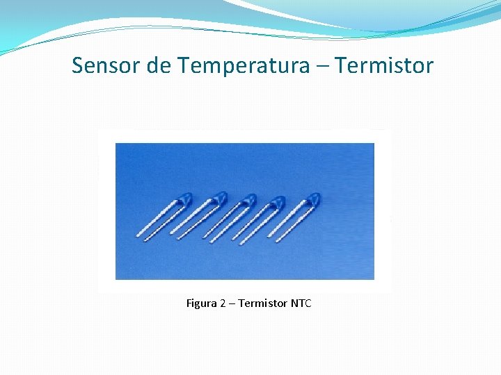 Sensor de Temperatura – Termistor Figura 2 – Termistor NTC 