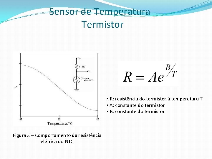 Sensor de Temperatura Termistor • R: resistência do termistor à temperatura T • A: