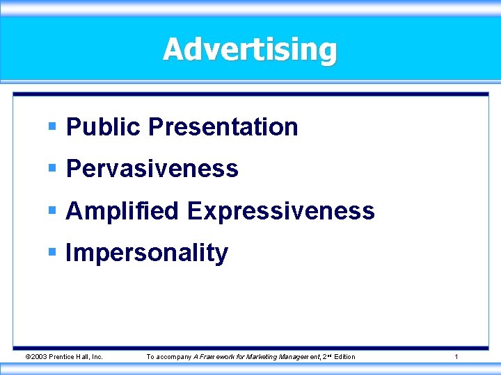 Advertising § Public Presentation § Pervasiveness § Amplified Expressiveness § Impersonality © 2003 Prentice