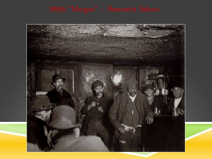 1890 s ”Morgue” – Basement Saloon 