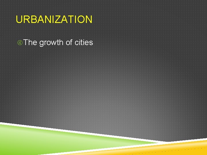 URBANIZATION The growth of cities 