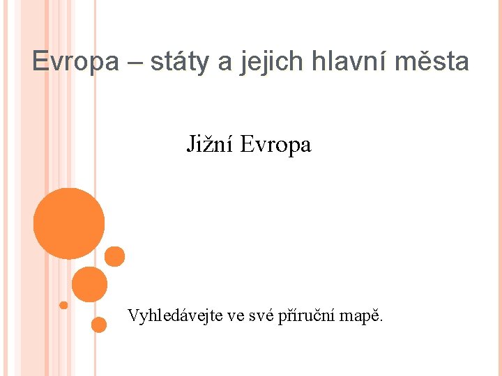 Evropa – státy a jejich hlavní města Jižní Evropa Vyhledávejte ve své příruční mapě.