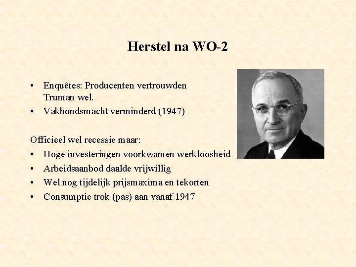 Herstel na WO-2 • Enquêtes: Producenten vertrouwden Truman wel. • Vakbondsmacht verminderd (1947) Officieel