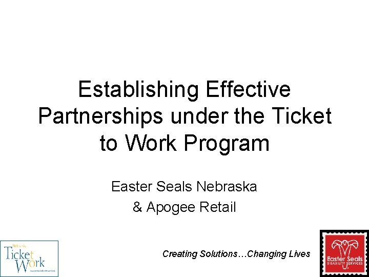 Establishing Effective Partnerships under the Ticket to Work Program Easter Seals Nebraska & Apogee