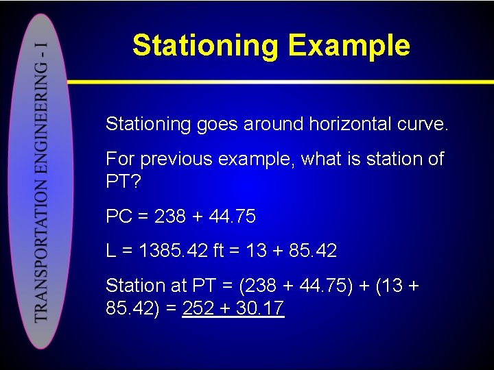 Stationing Example Stationing goes around horizontal curve. For previous example, what is station of