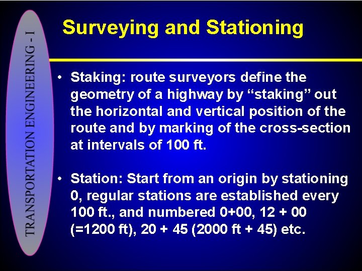 Surveying and Stationing • Staking: route surveyors define the geometry of a highway by