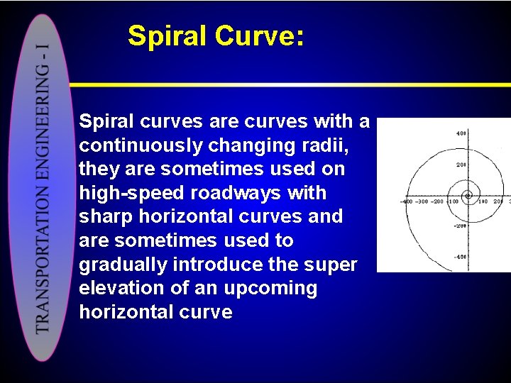 Spiral Curve: Spiral curves are curves with a continuously changing radii, they are sometimes