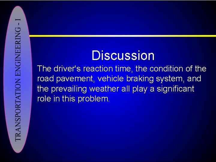 Discussion The driver's reaction time, the condition of the road pavement, vehicle braking system,