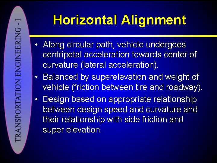 Horizontal Alignment • Along circular path, vehicle undergoes centripetal acceleration towards center of curvature