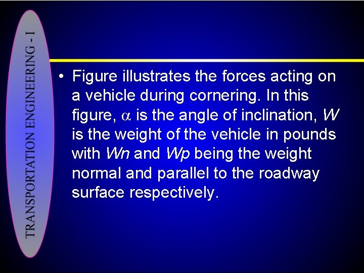  • Figure illustrates the forces acting on a vehicle during cornering. In this