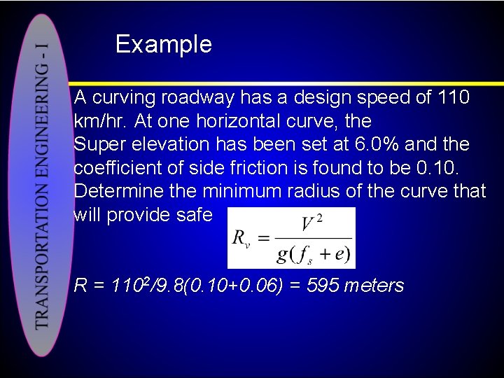 Example A curving roadway has a design speed of 110 km/hr. At one horizontal