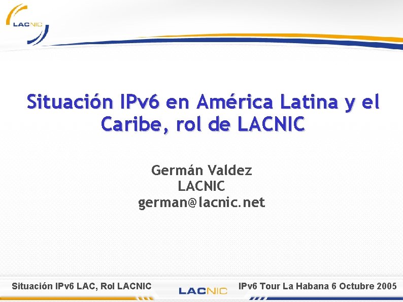 Situación IPv 6 en América Latina y el Caribe, rol de LACNIC Germán Valdez