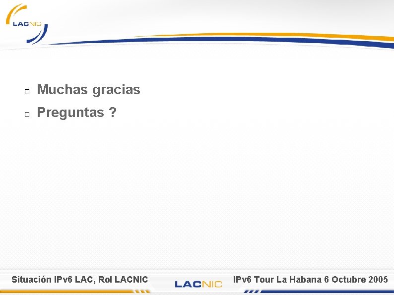 � Muchas gracias � Preguntas ? Situación IPv 6 LAC, Rol LACNIC IPv 6