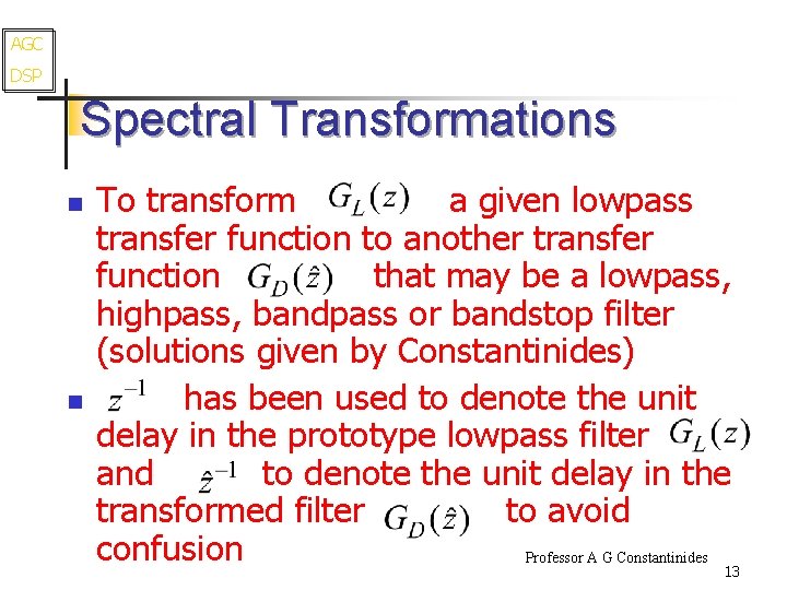 AGC DSP Spectral Transformations n n To transform a given lowpass transfer function to