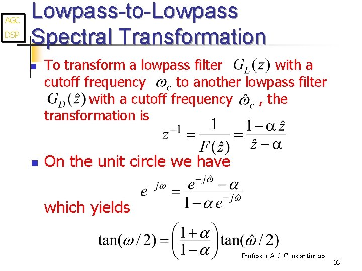 AGC DSP Lowpass-to-Lowpass Spectral Transformation n n To transform a lowpass filter with a