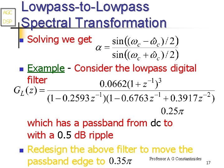AGC DSP Lowpass-to-Lowpass Spectral Transformation n Solving we get Example - Consider the lowpass